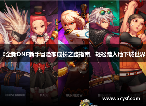 《全新DNF新手冒险家成长之路指南，轻松踏入地下城世界》